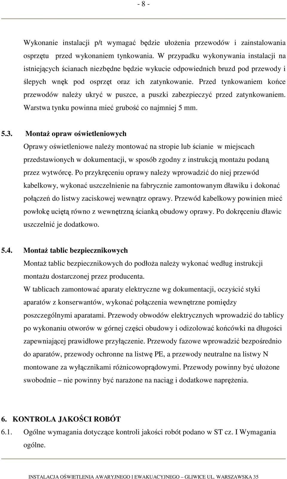 Przed tynkowaniem końce przewodów należy ukryć w puszce, a puszki zabezpieczyć przed zatynkowaniem. Warstwa tynku powinna mieć grubość co najmniej 5 mm. 5.3.