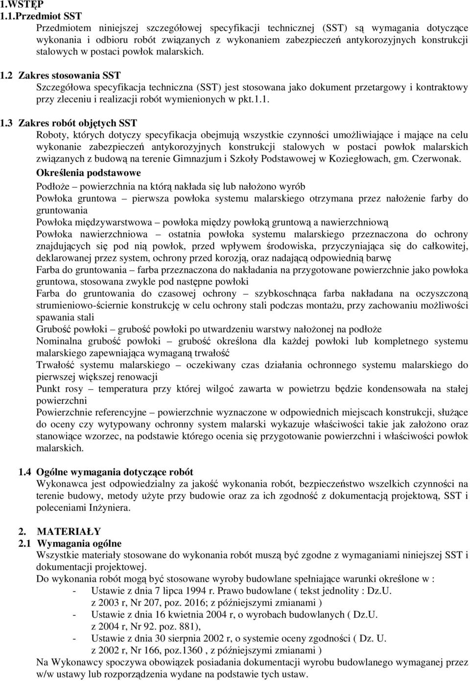 2 Zakres stosowania SST Szczegółowa specyfikacja techniczna (SST) jest stosowana jako dokument przetargowy i kontraktowy przy zleceniu i realizacji robót wymienionych w pkt.1.1. 1.