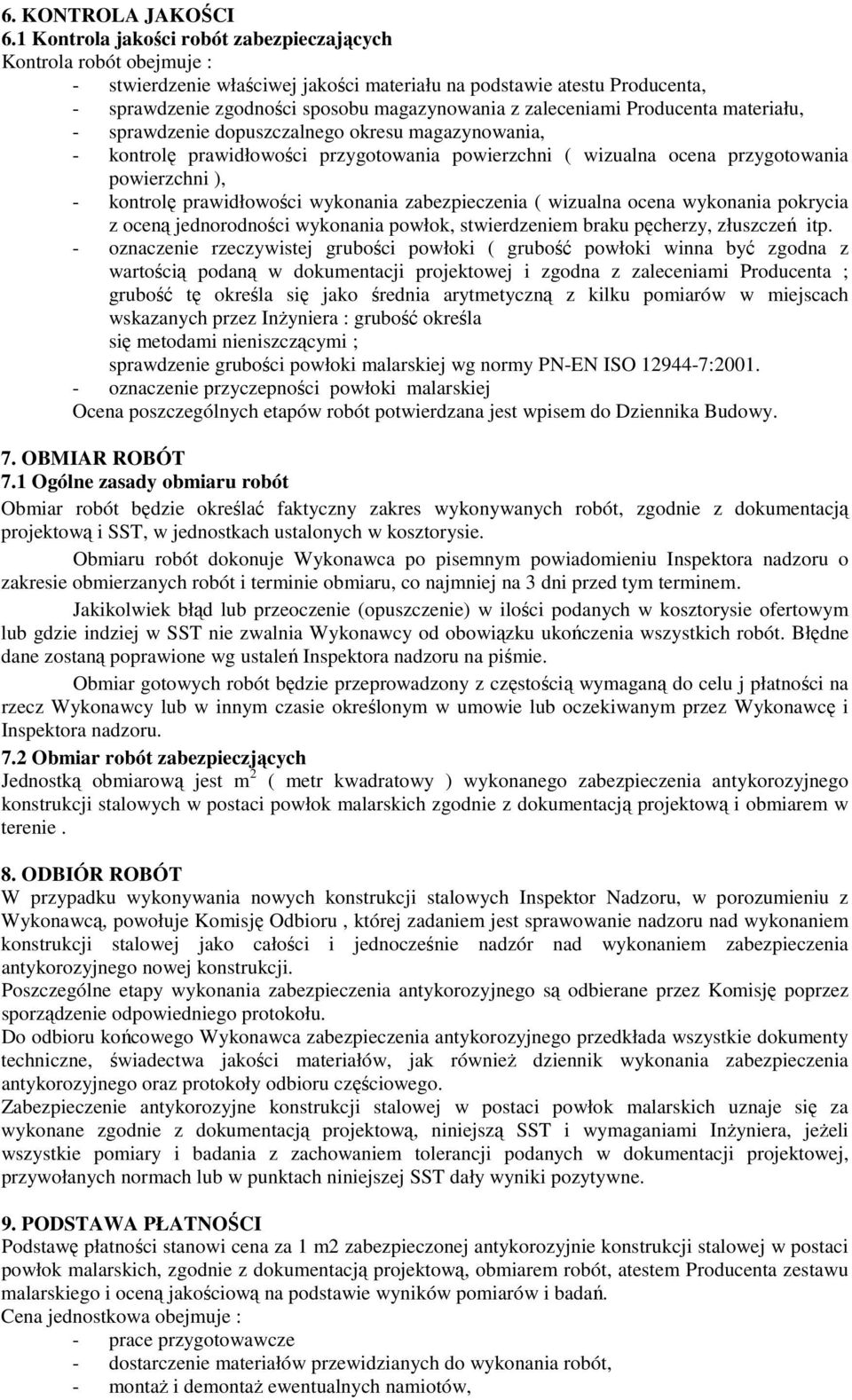 zaleceniami Producenta materiału, - sprawdzenie dopuszczalnego okresu magazynowania, - kontrolę prawidłowości przygotowania powierzchni ( wizualna ocena przygotowania powierzchni ), - kontrolę