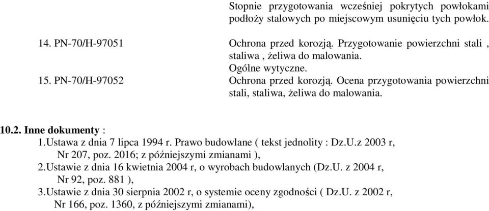 Ocena przygotowania powierzchni stali, staliwa, Ŝeliwa do malowania. 10.2. Inne dokumenty : 1.Ustawa z dnia 7 lipca 1994 r. Prawo budowlane ( tekst jednolity : Dz.U.z 2003 r, Nr 207, poz.