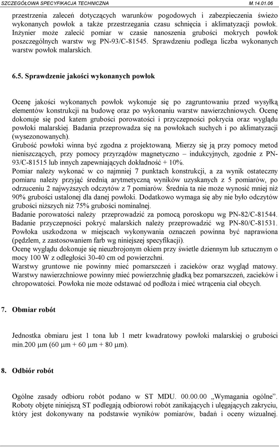 5. Sprawdzeniu podlega liczba wykonanych warstw powłok malarskich. 6.5. Sprawdzenie jakości wykonanych powłok Ocenę jakości wykonanych powłok wykonuje się po zagruntowaniu przed wysyłką elementów konstrukcji na budowę oraz po wykonaniu warstw nawierzchniowych.