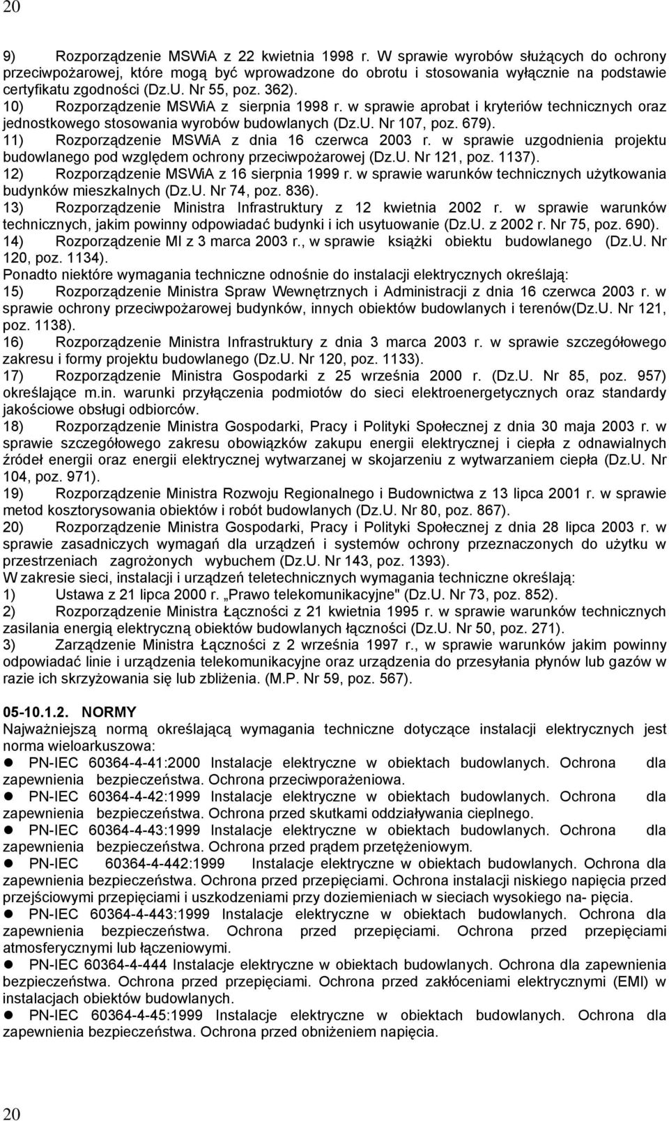10) Rozporządzenie MSWiA z sierpnia 1998 r. w sprawie aprobat i kryteriów technicznych oraz jednostkowego stosowania wyrobów budowlanych (Dz.U. Nr 107, poz. 679).