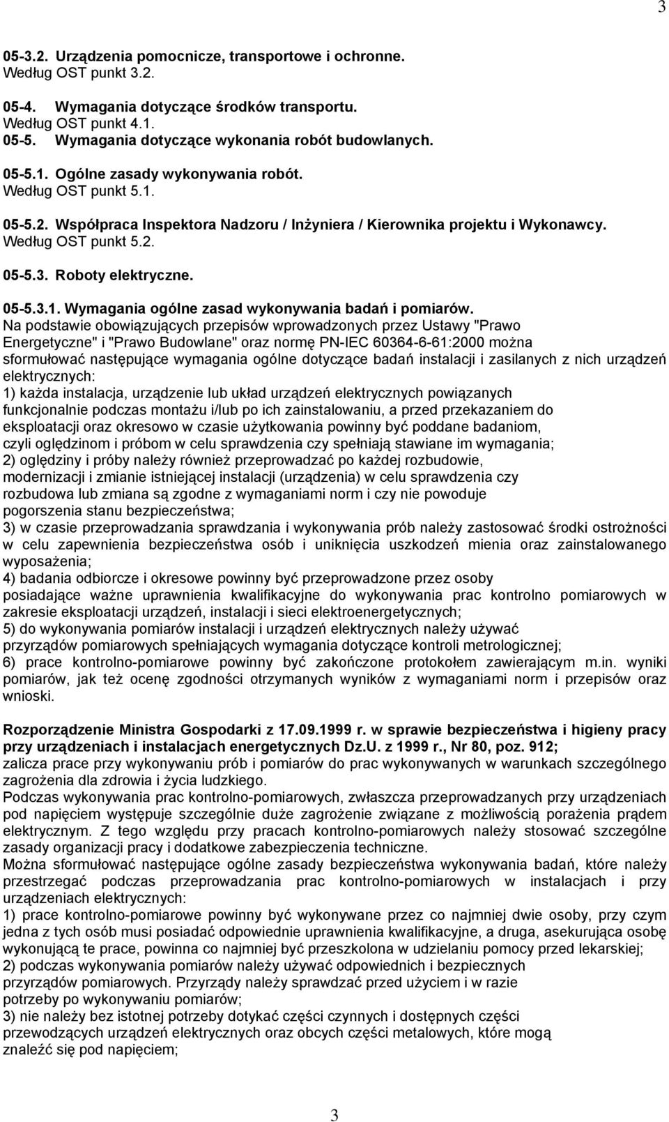Według OST punkt 5.2. 05-5.3. Roboty elektryczne. 05-5.3.1. Wymagania ogólne zasad wykonywania badań i pomiarów.