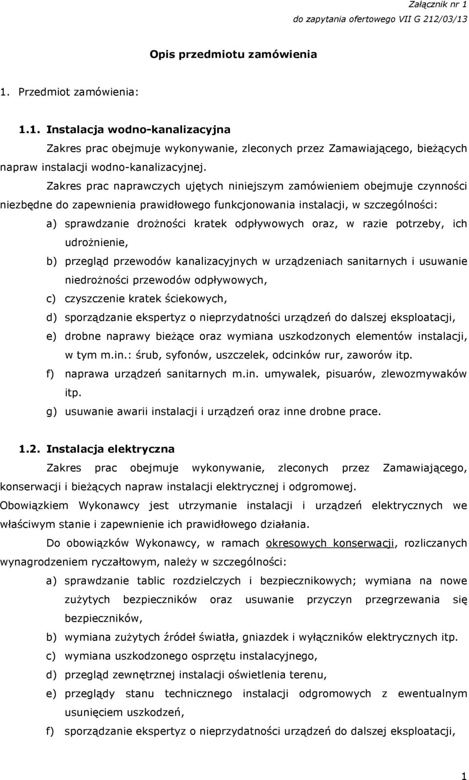 oraz, w razie potrzeby, ich udrożnienie, b) przegląd przewodów kanalizacyjnych w urządzeniach sanitarnych i usuwanie niedrożności przewodów odpływowych, c) czyszczenie kratek ściekowych, d)