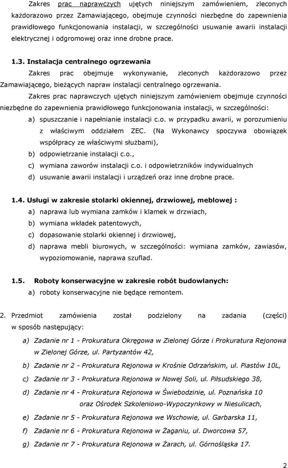 Instalacja centralnego ogrzewania Zakres prac obejmuje wykonywanie, zleconych każdorazowo przez Zamawiającego, bieżących napraw instalacji centralnego ogrzewania.