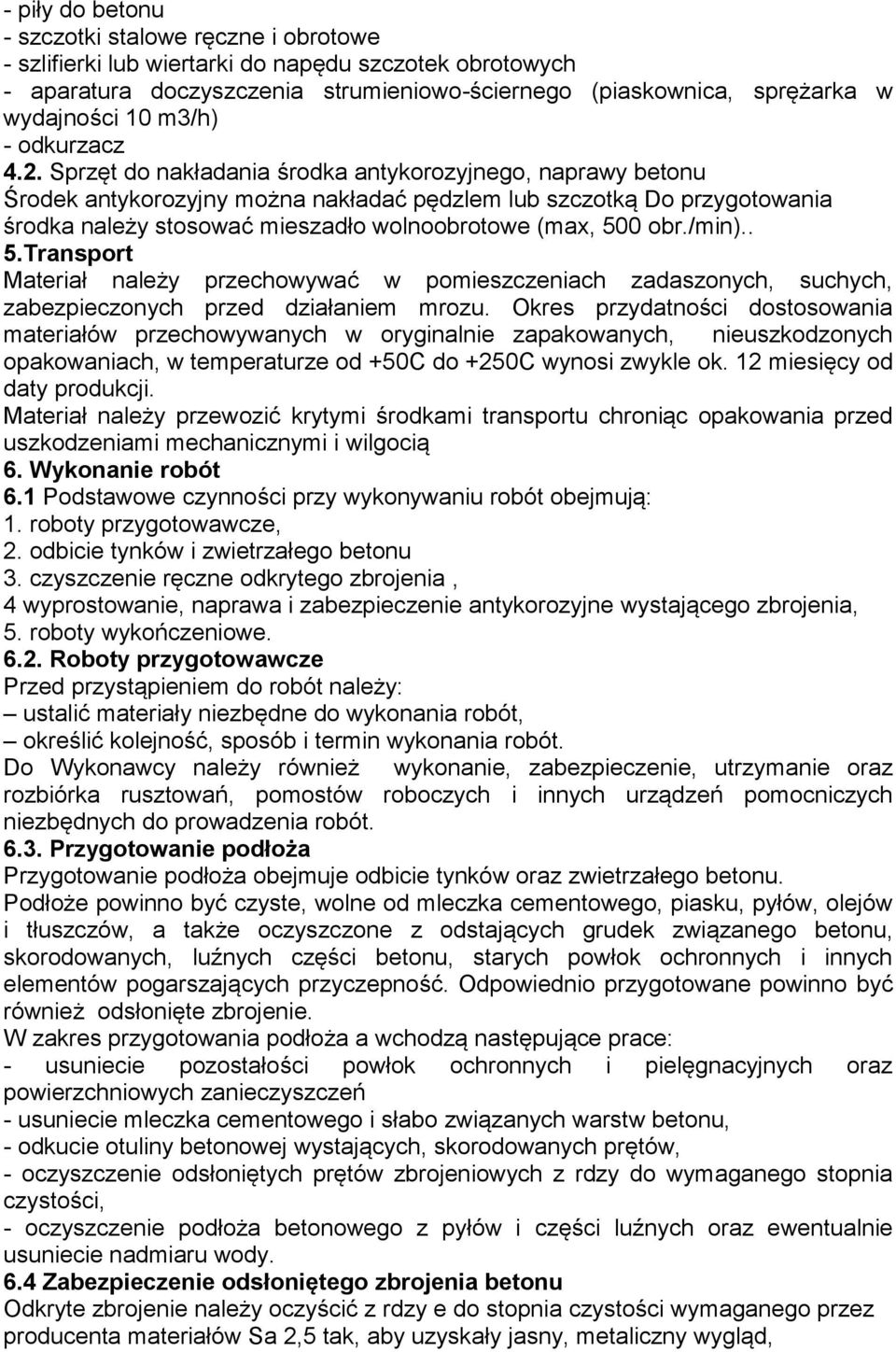 Sprzęt do nakładania środka antykorozyjnego, naprawy betonu Środek antykorozyjny można nakładać pędzlem lub szczotką Do przygotowania środka należy stosować mieszadło wolnoobrotowe (max, 500 obr.