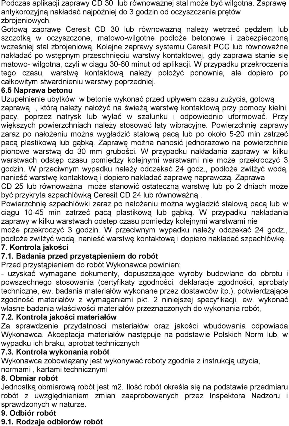 Kolejne zaprawy systemu Ceresit PCC lub równoważne nakładać po wstępnym przeschnięciu warstwy kontaktowej, gdy zaprawa stanie się matowo- wilgotna, czyli w ciągu 30-60 minut od aplikacji.