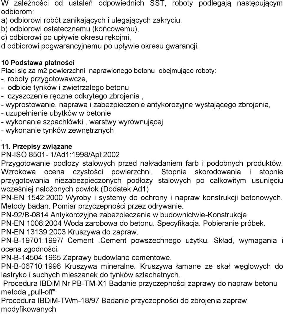 roboty przygotowawcze, - odbicie tynków i zwietrzałego betonu - czyszczenie ręczne odkrytego zbrojenia, - wyprostowanie, naprawa i zabezpieczenie antykorozyjne wystającego zbrojenia, - uzupełnienie