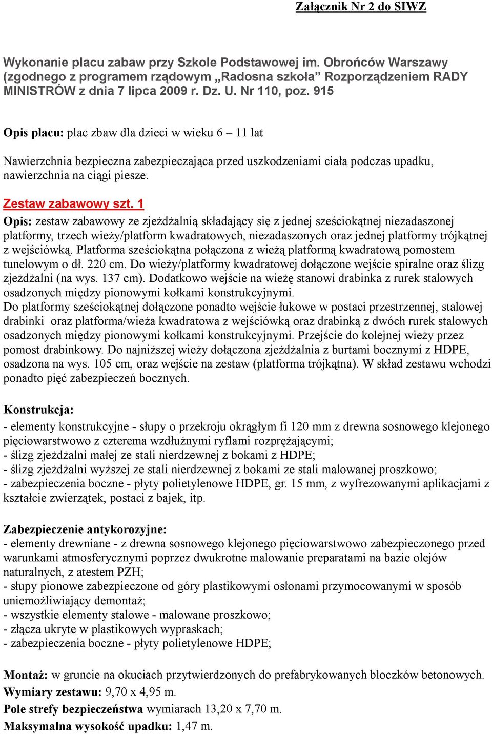 1 Opis: zestaw zabawowy ze zjeżdżalnią składający się z jednej sześciokątnej niezadaszonej platformy, trzech wieży/platform kwadratowych, niezadaszonych oraz jednej platformy trójkątnej z wejściówką.