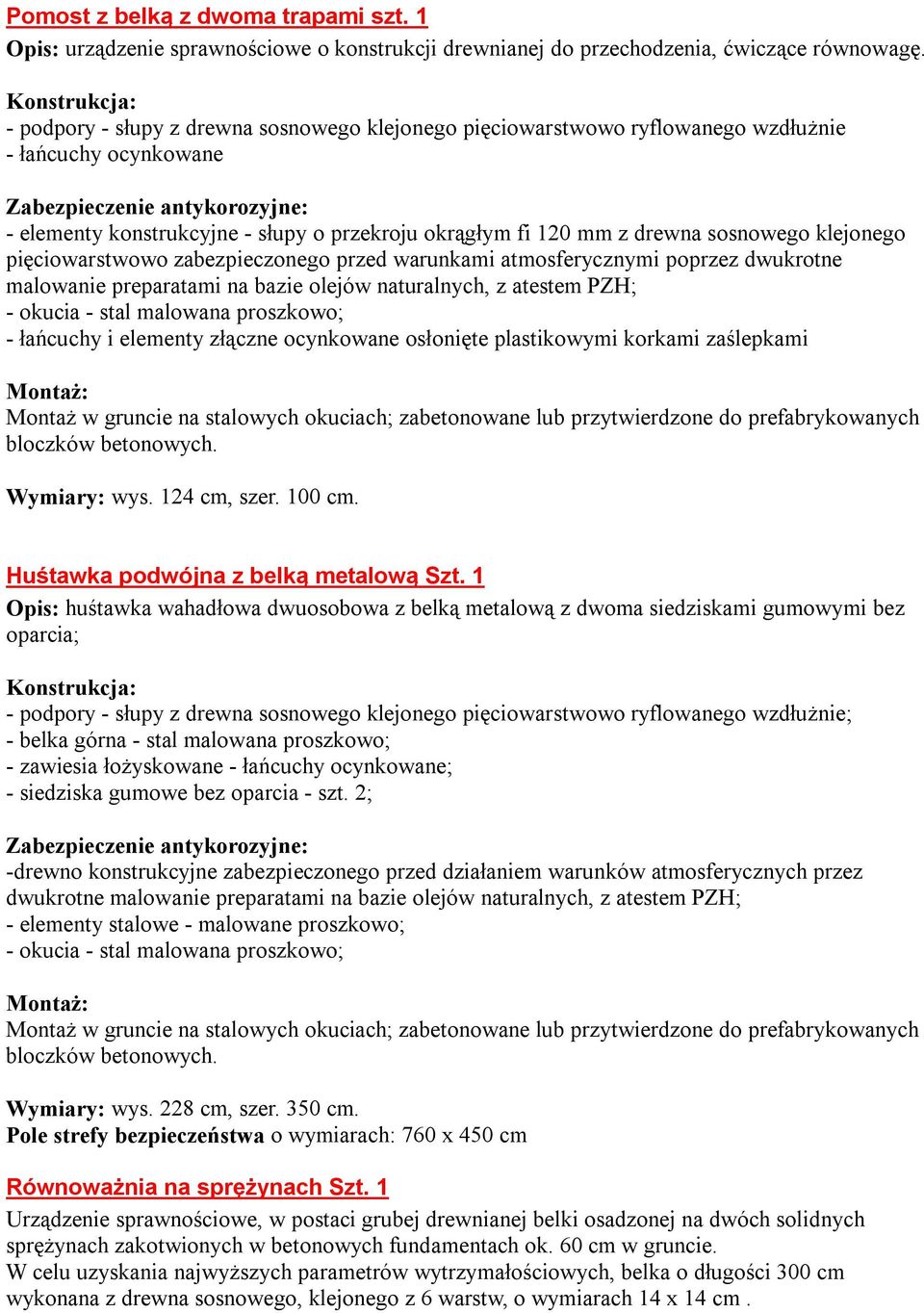 pięciowarstwowo zabezpieczonego przed warunkami atmosferycznymi poprzez dwukrotne malowanie preparatami na bazie olejów naturalnych, z atestem PZH; - łańcuchy i elementy złączne ocynkowane osłonięte