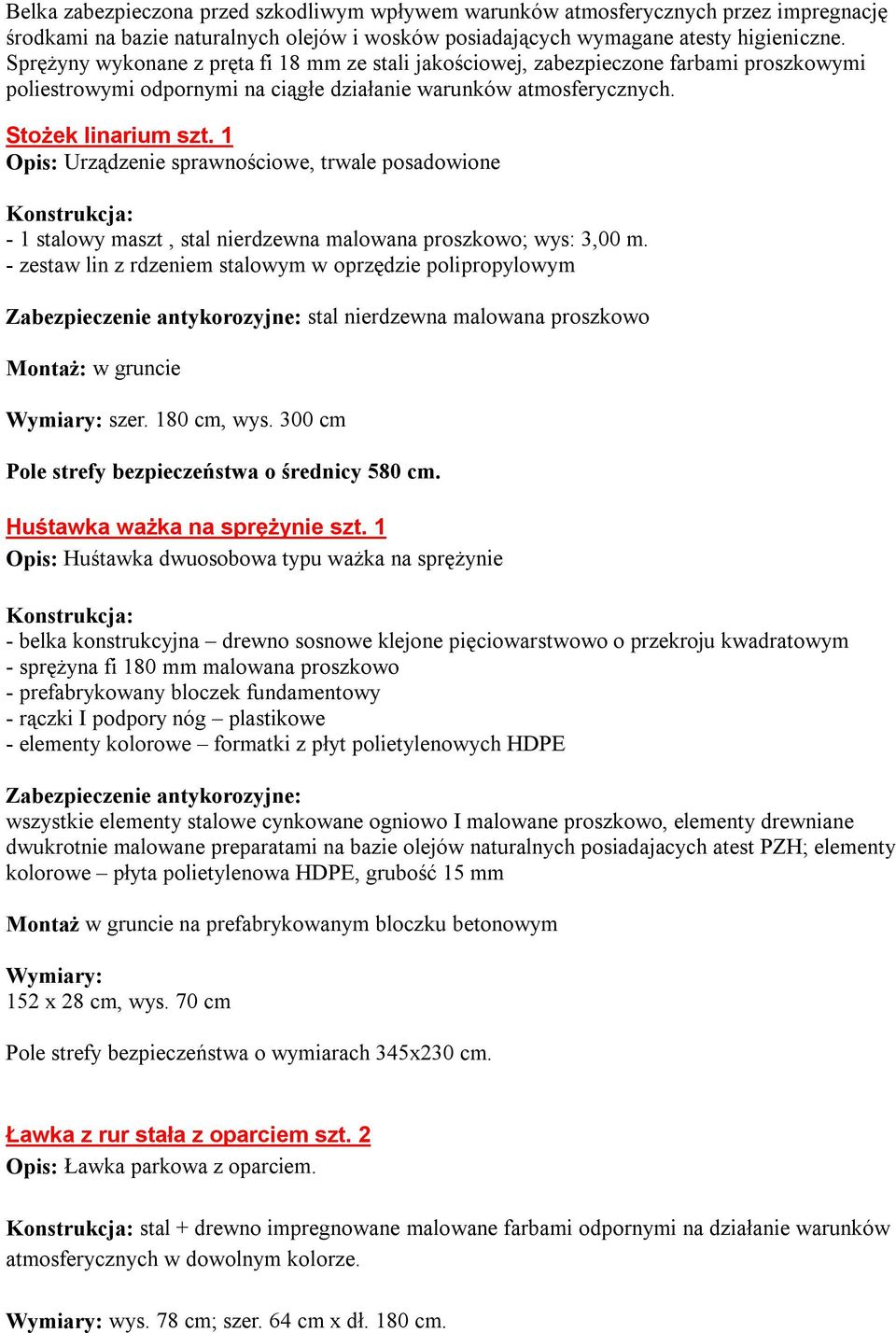 1 Opis: Urządzenie sprawnościowe, trwale posadowione - 1 stalowy maszt, stal nierdzewna malowana proszkowo; wys: 3,00 m.