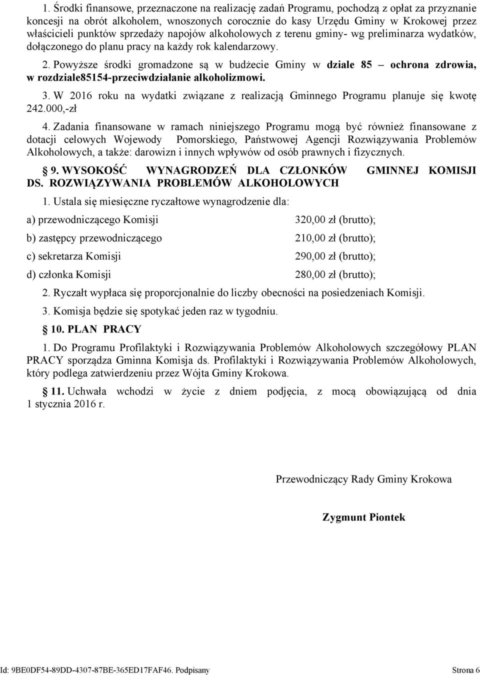 Powyższe środki gromadzone są w budżecie Gminy w dziale 85 ochrona zdrowia, w rozdziale85154-przeciwdziałanie alkoholizmowi. 3.
