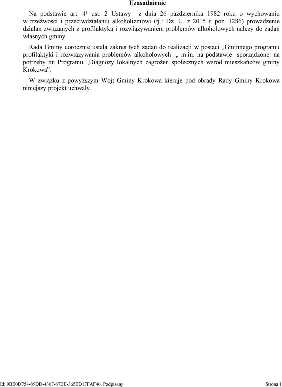 Rada Gminy corocznie ustala zakres tych zadań do realizacji w postaci Gminnego programu profilaktyki i rozwiązywania problemów alkoholowych m.in. na podstawie sporządzonej na potrzeby nn Programu Diagnozy lokalnych zagrożeń społecznych wśród mieszkańców gminy Krokowa.