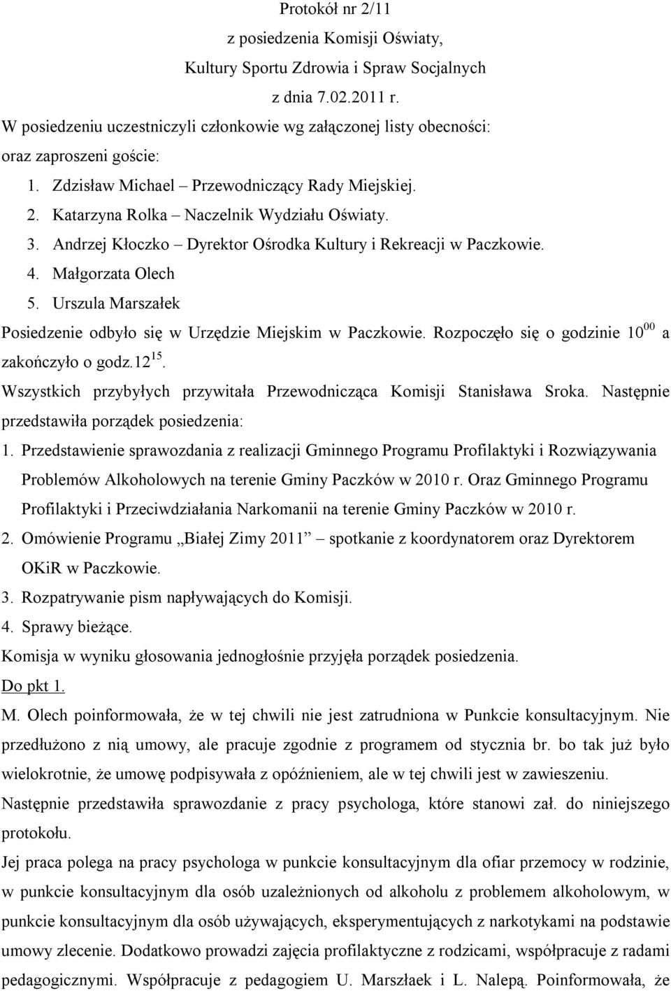 Andrzej Kłoczko Dyrektor Ośrodka Kultury i Rekreacji w Paczkowie. 4. Małgorzata Olech 5. Urszula Marszałek Posiedzenie odbyło się w Urzędzie Miejskim w Paczkowie.