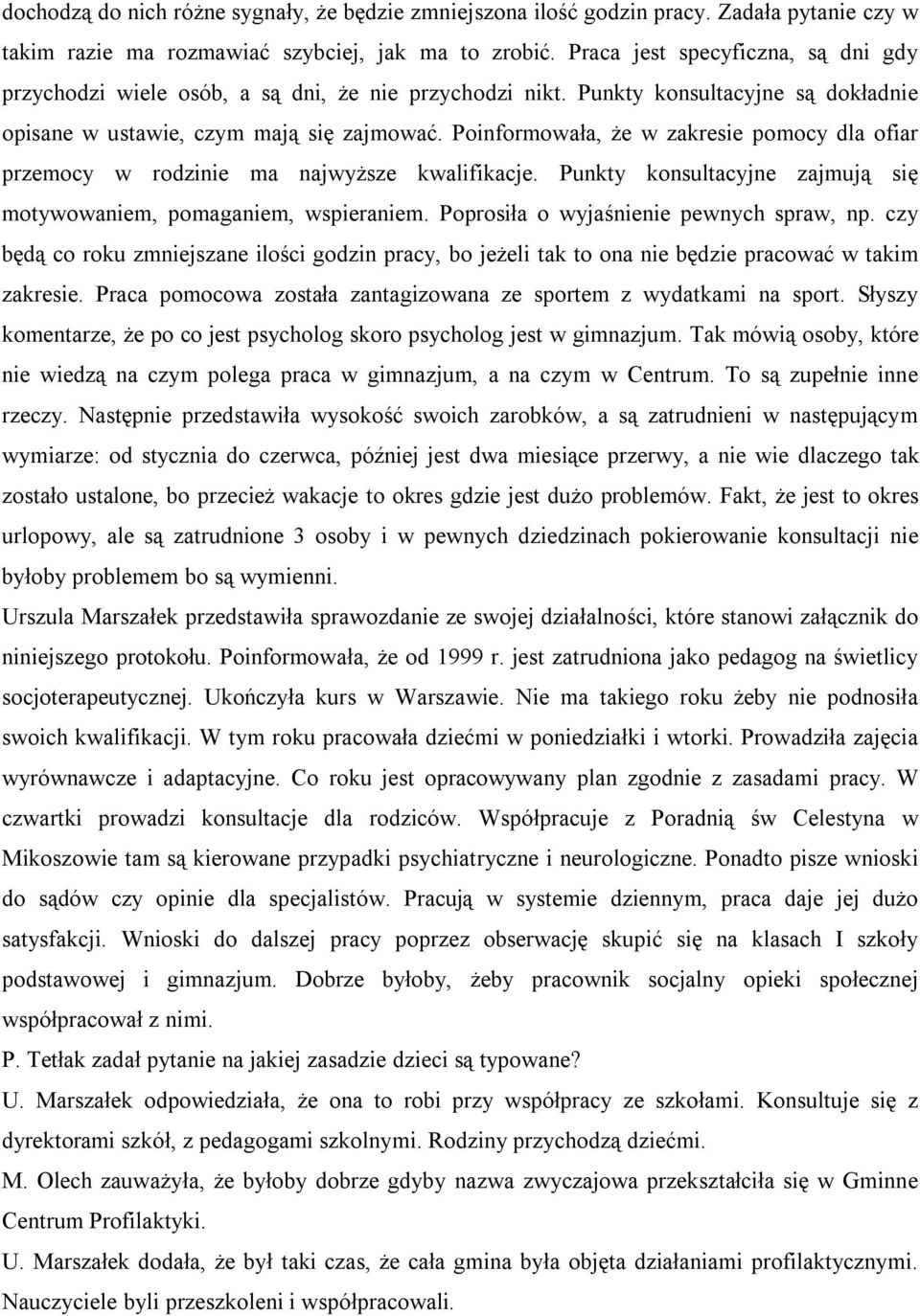 Poinformowała, że w zakresie pomocy dla ofiar przemocy w rodzinie ma najwyższe kwalifikacje. Punkty konsultacyjne zajmują się motywowaniem, pomaganiem, wspieraniem.