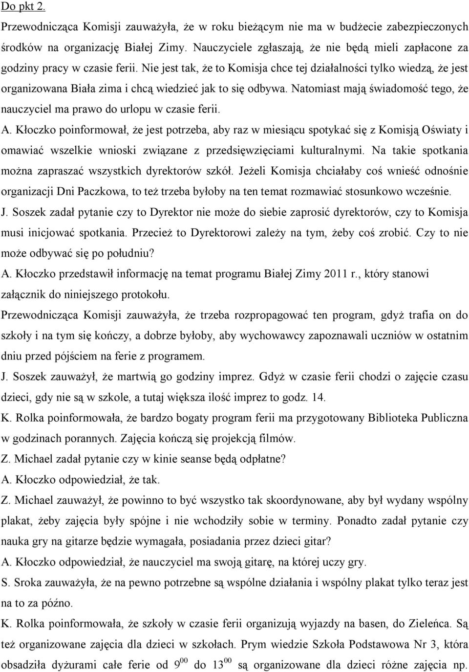 Nie jest tak, że to Komisja chce tej działalności tylko wiedzą, że jest organizowana Biała zima i chcą wiedzieć jak to się odbywa.