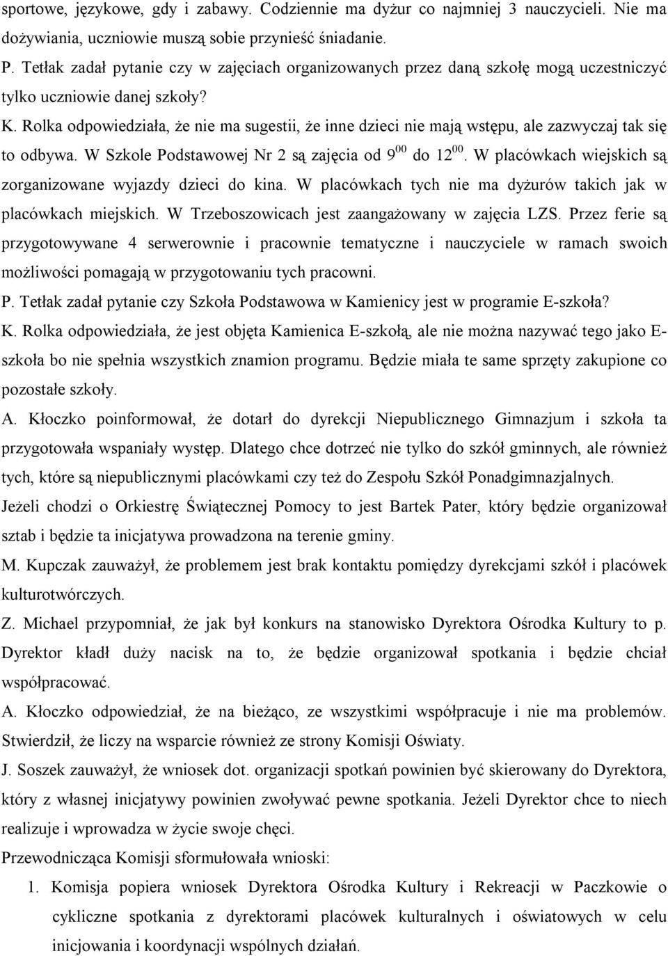 Rolka odpowiedziała, że nie ma sugestii, że inne dzieci nie mają wstępu, ale zazwyczaj tak się to odbywa. W Szkole Podstawowej Nr 2 są zajęcia od 9 00 do 12 00.