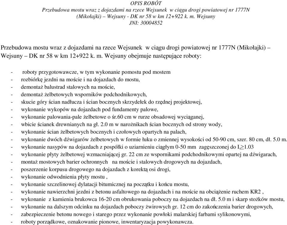 . Wejsuny obejuje nasępujące roboy: - roboy przygoowawcze, w y wykonanie poosu pod ose - rozbiórkę jezdni na oście i na dojazdach do osu, - deonaŝ balusrad salowych na oście, - deonaŝ Ŝelbeowych