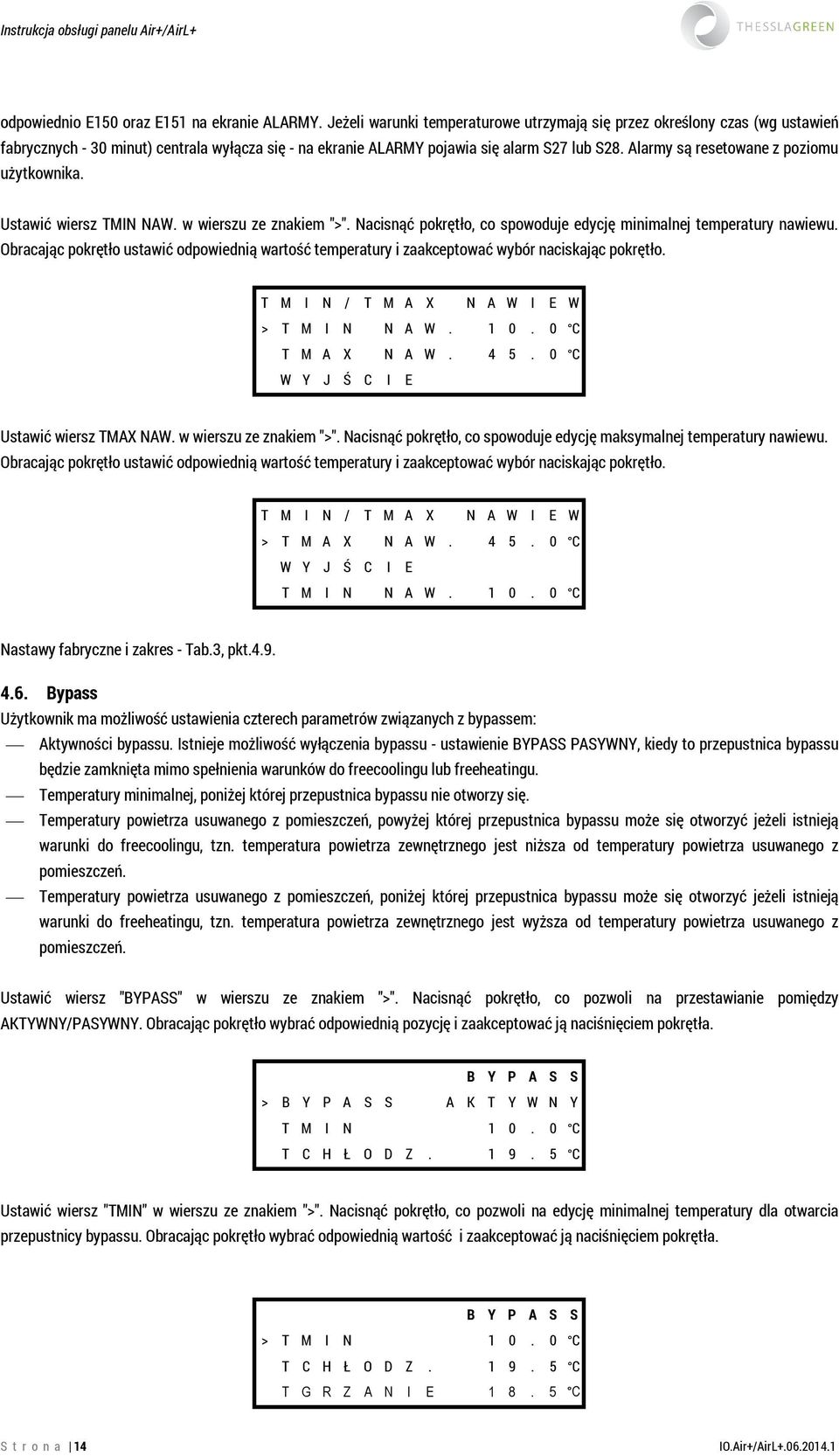 Alarmy są resetowane z poziomu użytkownika. Ustawić wiersz TMIN NAW. w wierszu ze znakiem ">". Nacisnąć pokrętło, co spowoduje edycję minimalnej temperatury nawiewu.