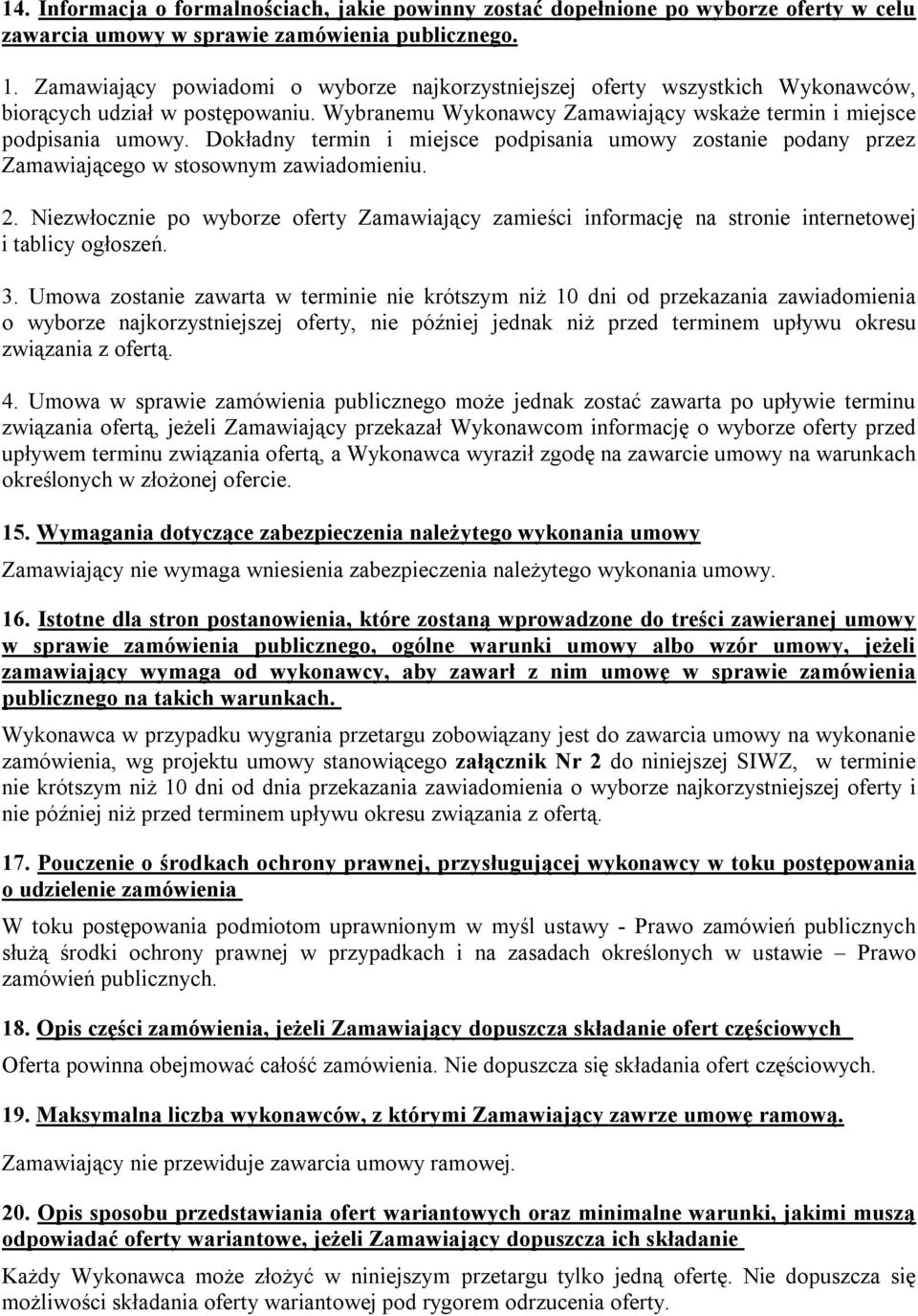Dokładny termin i miejsce podpisania umowy zostanie podany przez Zamawiającego w stosownym zawiadomieniu. 2.