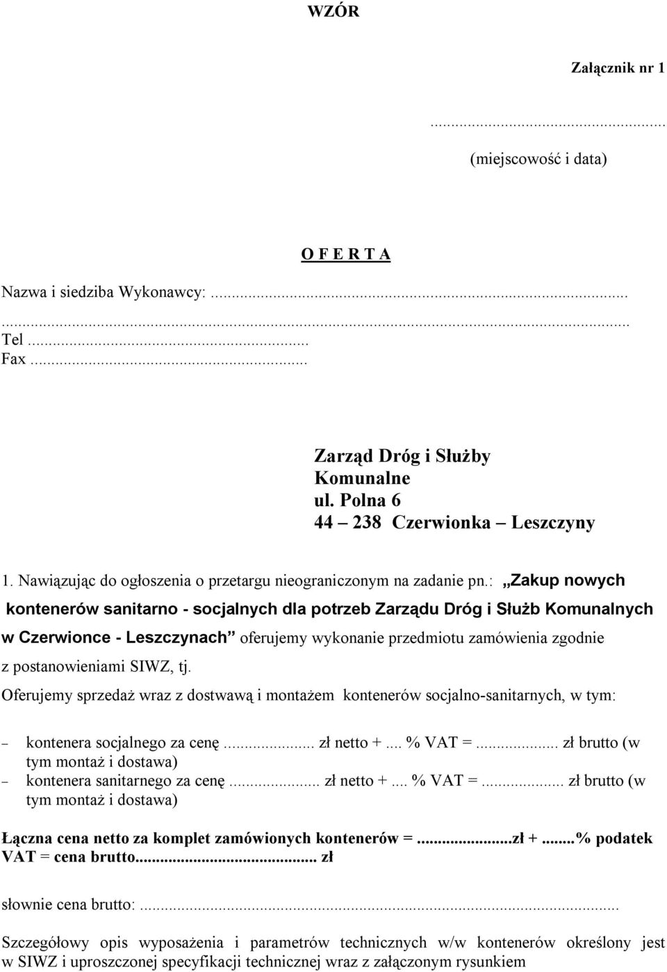 : Zakup nowych kontenerów sanitarno - socjalnych dla potrzeb Zarządu Dróg i Służb Komunalnych w Czerwionce - Leszczynach oferujemy wykonanie przedmiotu zamówienia zgodnie z postanowieniami SIWZ, tj.