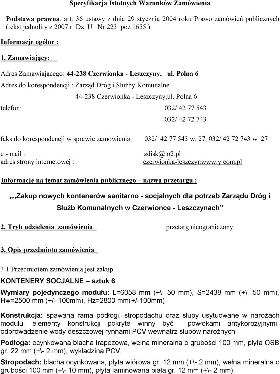 Polna 6 telefon: 032/ 42 77 543 032/ 42 72 743 faks do korespondencji w sprawie zamówienia : 032/ 42 77 543 w. 27, 032/ 42 72 743 w. 27 e - mail : adres strony internetowej : zdisk@ o2.