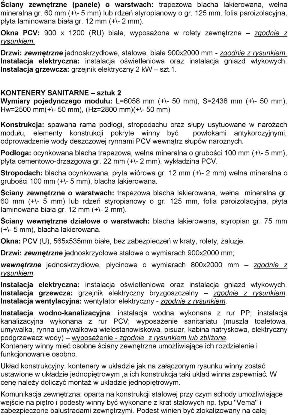 Instalacja elektryczna: instalacja oświetleniowa oraz instalacja gniazd wtykowych. Instalacja grzewcza: grzejnik elektryczny 2 kw szt.1.