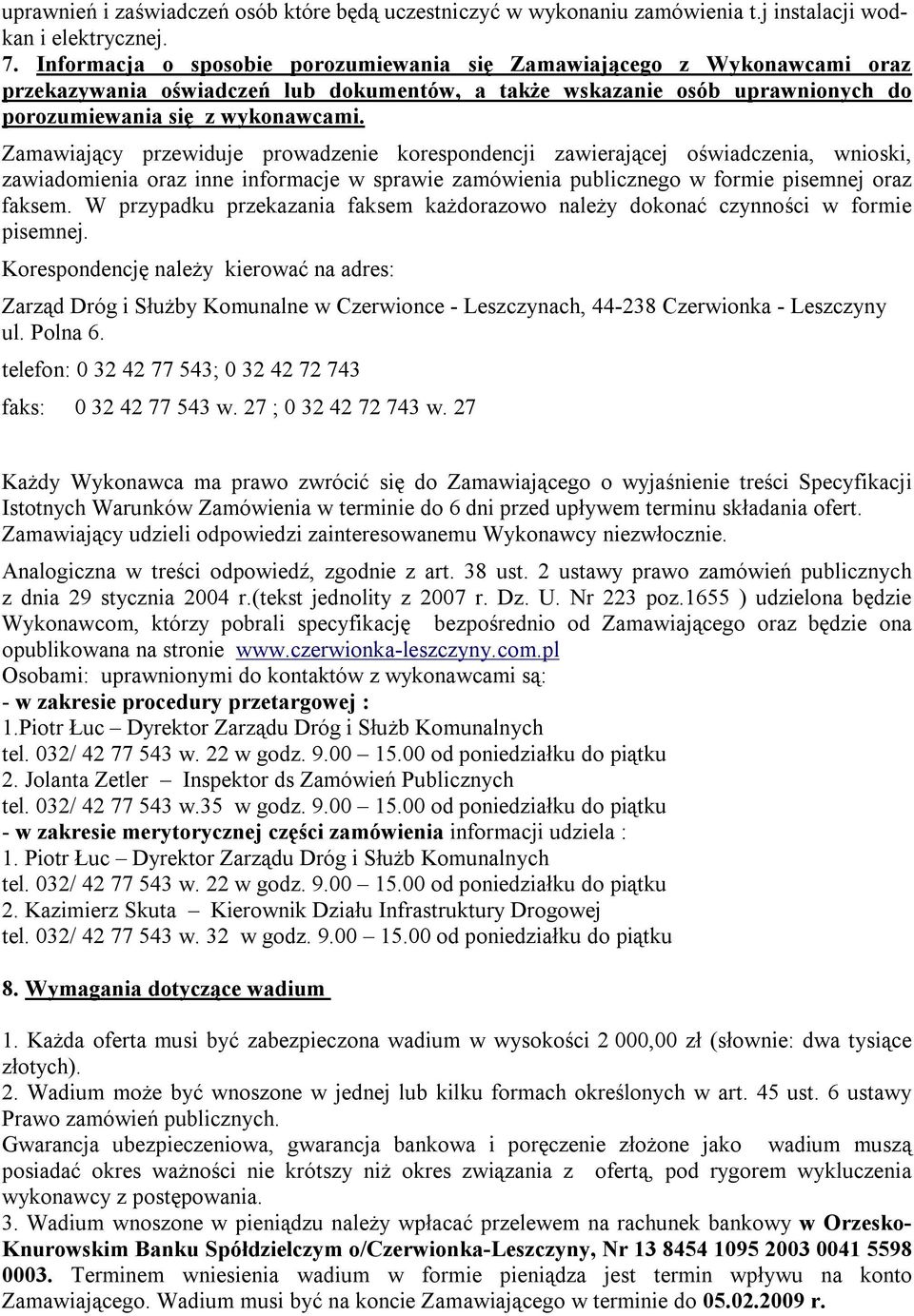 Zamawiający przewiduje prowadzenie korespondencji zawierającej oświadczenia, wnioski, zawiadomienia oraz inne informacje w sprawie zamówienia publicznego w formie pisemnej oraz faksem.