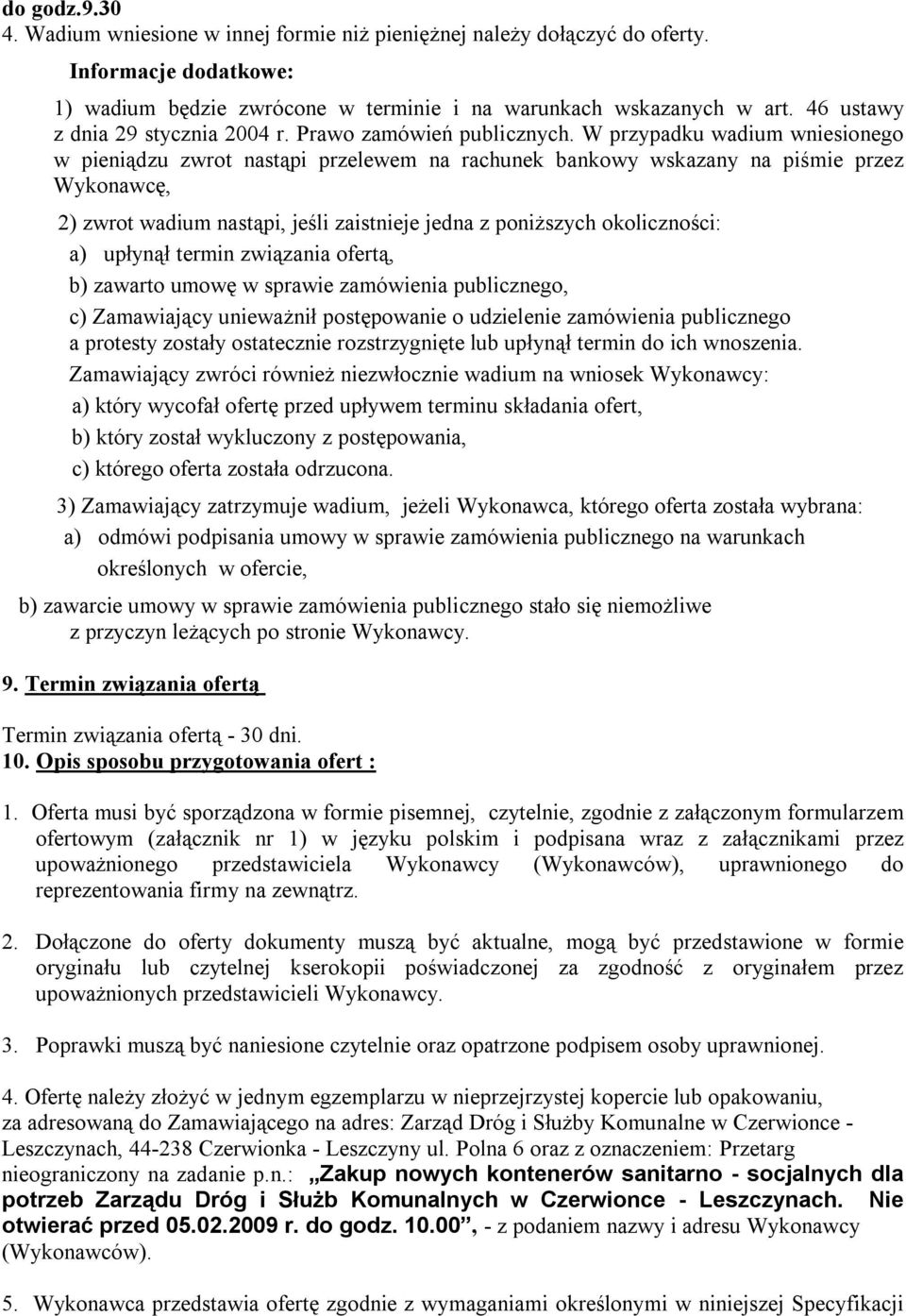 W przypadku wadium wniesionego w pieniądzu zwrot nastąpi przelewem na rachunek bankowy wskazany na piśmie przez Wykonawcę, 2) zwrot wadium nastąpi, jeśli zaistnieje jedna z poniższych okoliczności: