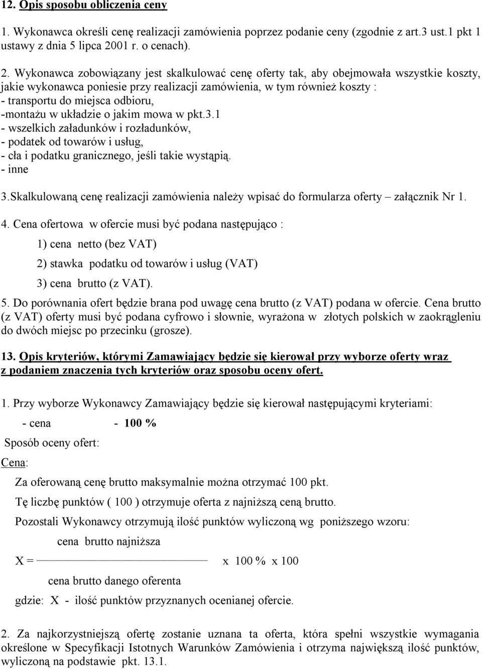 Wykonawca zobowiązany jest skalkulować cenę oferty tak, aby obejmowała wszystkie koszty, jakie wykonawca poniesie przy realizacji zamówienia, w tym również koszty : - transportu do miejsca odbioru,