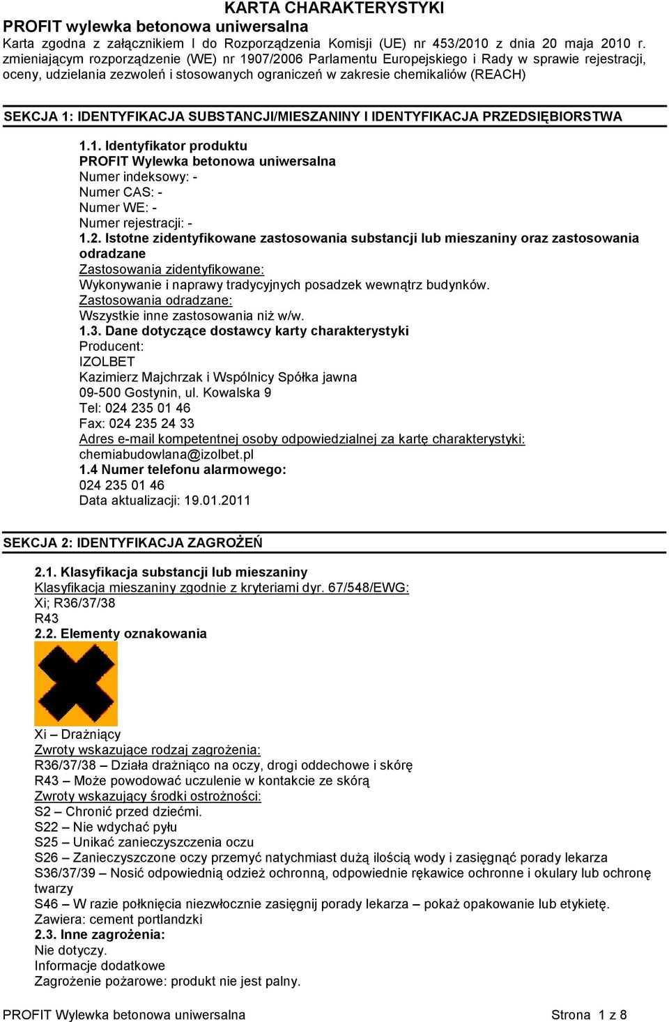 IDENTYFIKACJA SUBSTANCJI/MIESZANINY I IDENTYFIKACJA PRZEDSIĘBIORSTWA 1.1. Identyfikator produktu PROFIT Wylewka betonowa uniwersalna Numer indeksowy: - Numer CAS: - Numer WE: - Numer rejestracji: - 1.