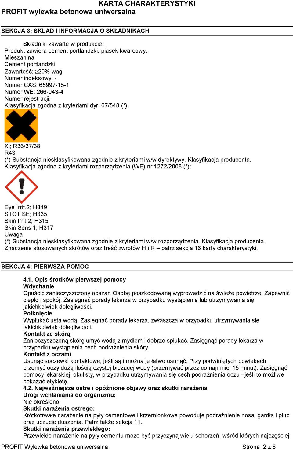 67/548 (*): Xi; R36/37/38 R43 (*) Substancja niesklasyfikowana zgodnie z kryteriami w/w dyrektywy. Klasyfikacja producenta.