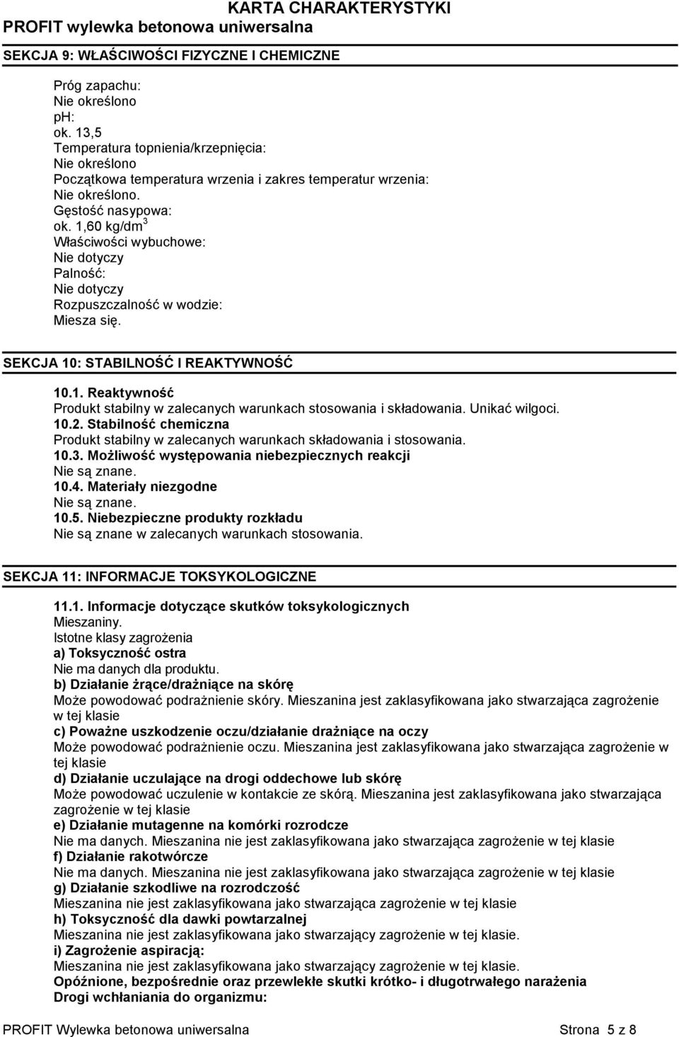1,60 kg/dm 3 Właściwości wybuchowe: Nie dotyczy Palność: Nie dotyczy Rozpuszczalność w wodzie: Miesza się. SEKCJA 10: STABILNOŚĆ I REAKTYWNOŚĆ 10.1. Reaktywność Produkt stabilny w zalecanych warunkach stosowania i składowania.