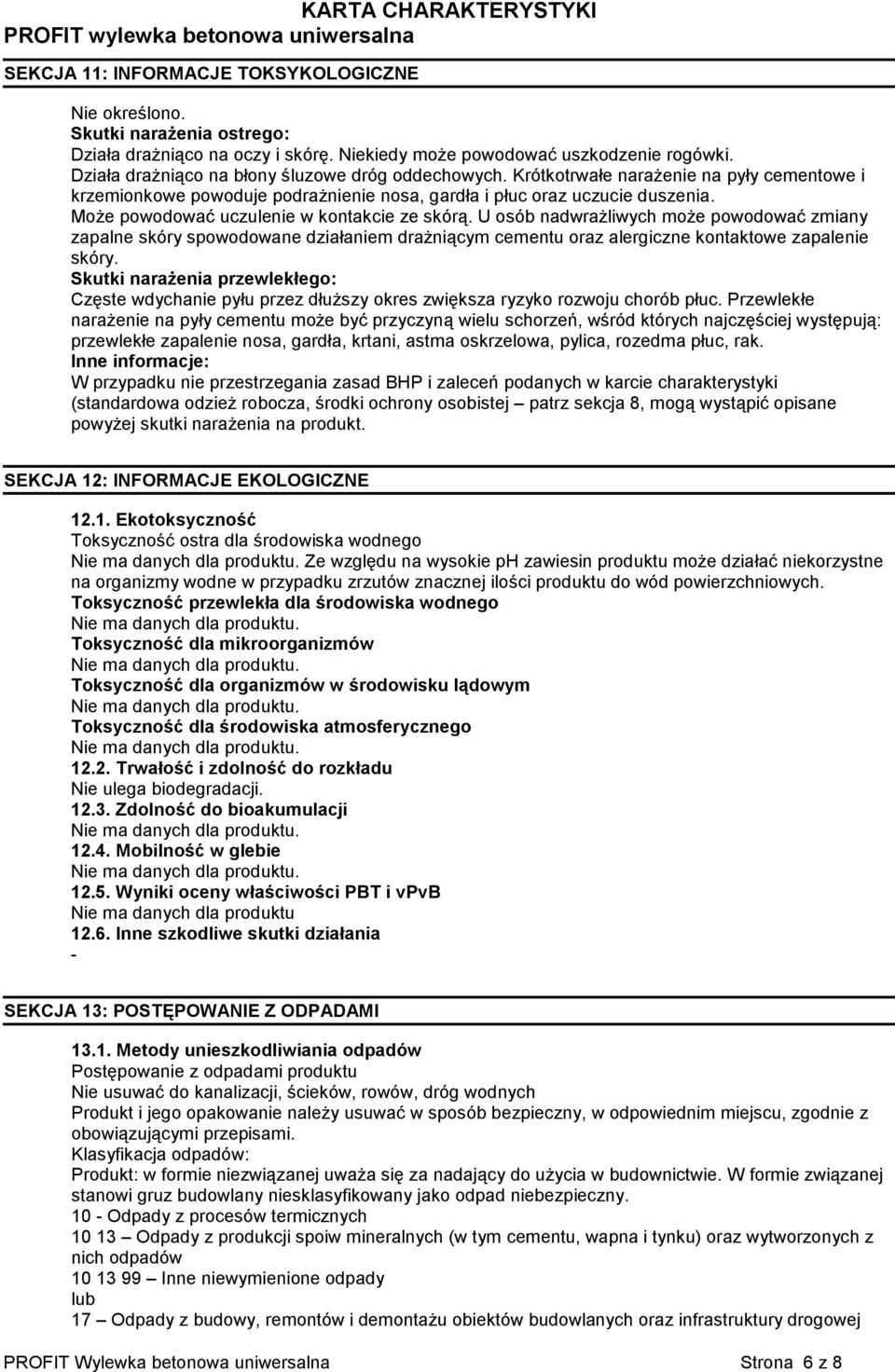 U osób nadwrażliwych może powodować zmiany zapalne skóry spowodowane działaniem drażniącym cementu oraz alergiczne kontaktowe zapalenie skóry.