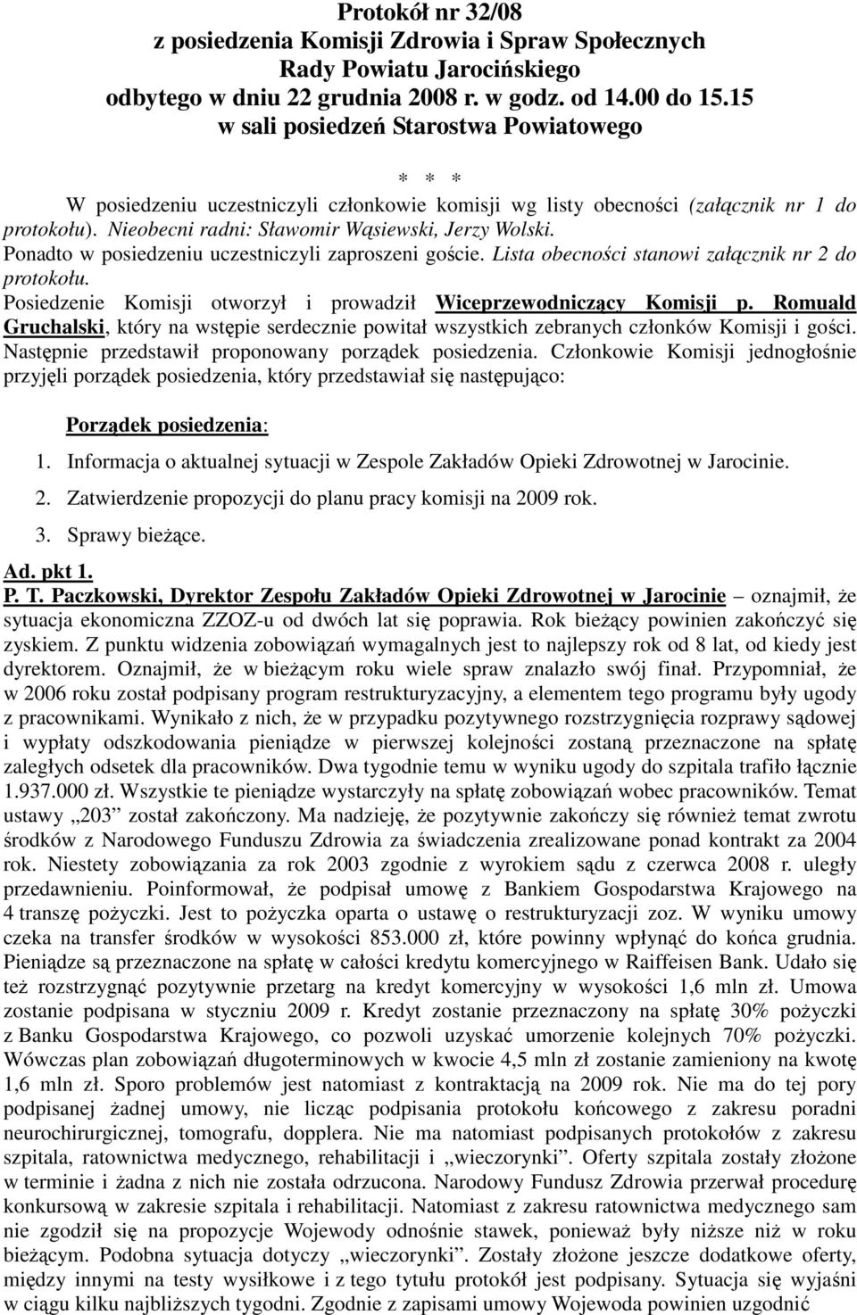 Ponadto w posiedzeniu uczestniczyli zaproszeni goście. Lista obecności stanowi załącznik nr 2 do protokołu. Posiedzenie Komisji otworzył i prowadził Wiceprzewodniczący Komisji p.