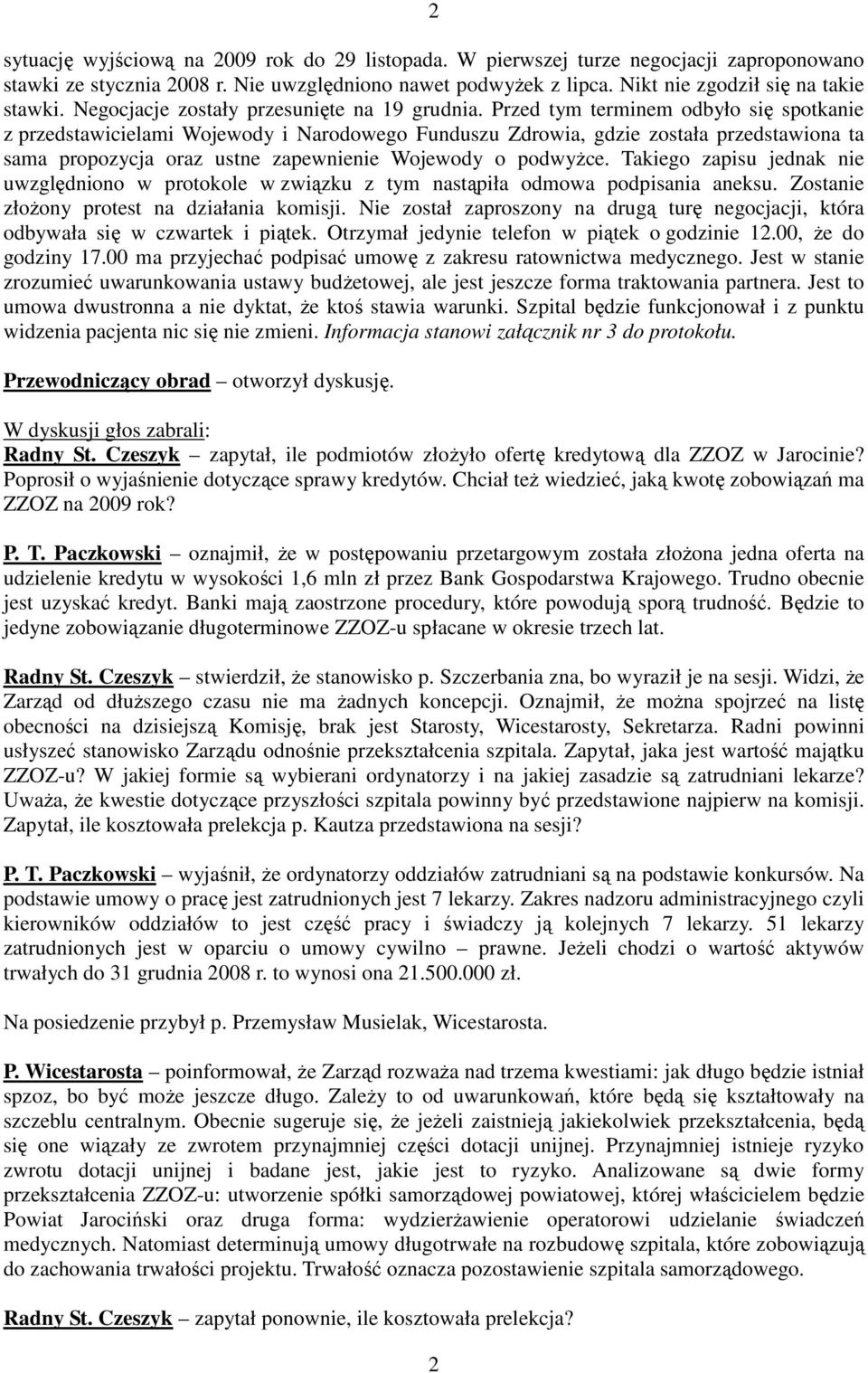 Przed tym terminem odbyło się spotkanie z przedstawicielami Wojewody i Narodowego Funduszu Zdrowia, gdzie została przedstawiona ta sama propozycja oraz ustne zapewnienie Wojewody o podwyŝce.