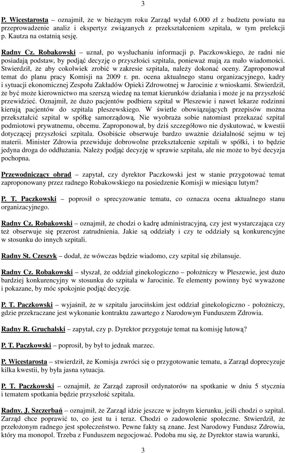 Paczkowskiego, Ŝe radni nie posiadają podstaw, by podjąć decyzję o przyszłości szpitala, poniewaŝ mają za mało wiadomości.