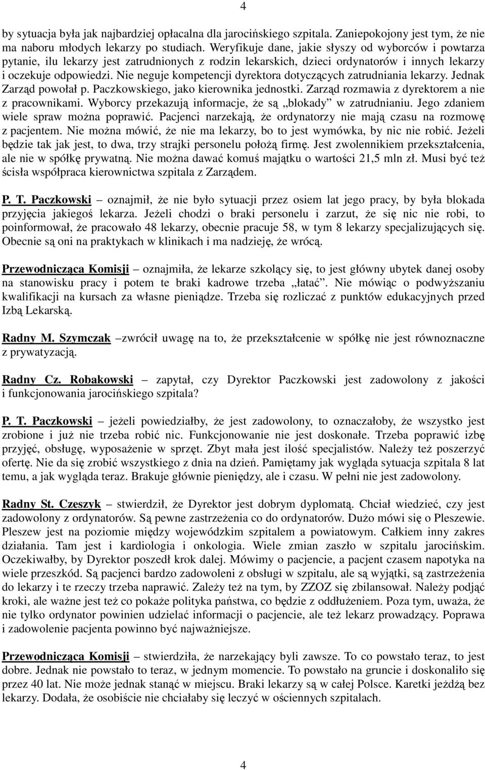 Nie neguje kompetencji dyrektora dotyczących zatrudniania lekarzy. Jednak Zarząd powołał p. Paczkowskiego, jako kierownika jednostki. Zarząd rozmawia z dyrektorem a nie z pracownikami.