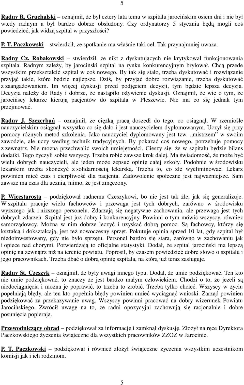 Robakowski stwierdził, Ŝe nikt z dyskutujących nie krytykował funkcjonowania szpitala. Radnym zaleŝy, by jarociński szpital na rynku konkurencyjnym brylował.