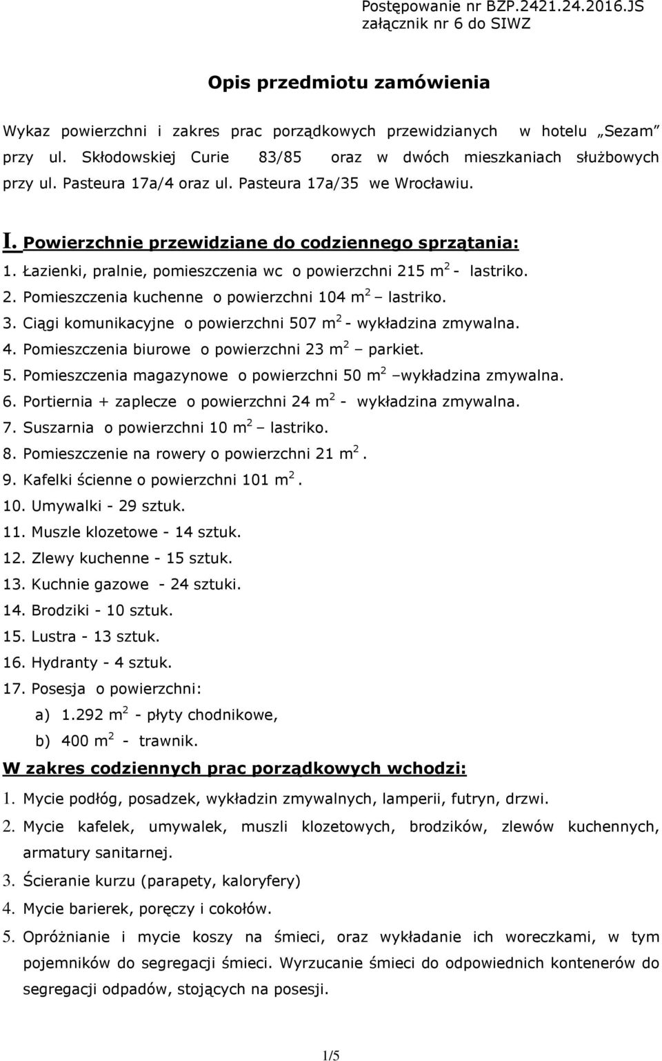 Łazienki, pralnie, pomieszczenia wc o powierzchni 215 m 2 - lastriko. 2. Pomieszczenia kuchenne o powierzchni 104 m 2 lastriko. 3. Ciągi komunikacyjne o powierzchni 507 m 2 - wykładzina zmywalna. 4.