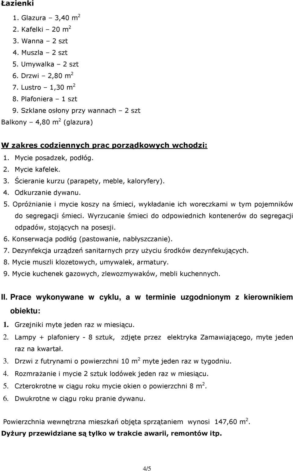 Ścieranie kurzu (parapety, meble, kaloryfery). 4. Odkurzanie dywanu. 5. Opróżnianie i mycie koszy na śmieci, wykładanie ich woreczkami w tym pojemników do segregacji śmieci.