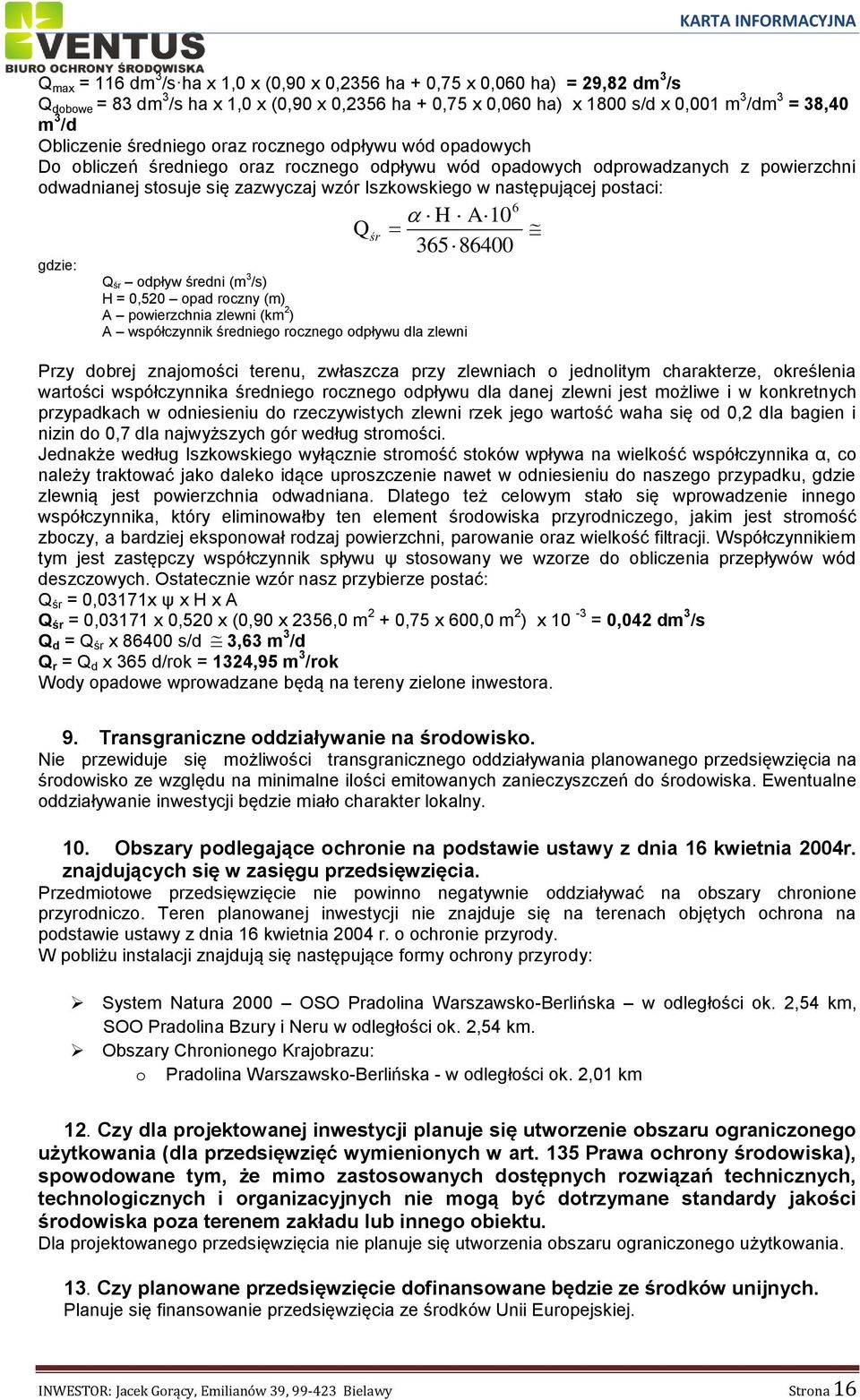 następującej postaci: gdzie: Q śr H A 10 6 365 86400 Q śr odpływ średni (m 3 /s) H = 0,520 opad roczny (m) A powierzchnia zlewni (km 2 ) Α współczynnik średniego rocznego odpływu dla zlewni Przy