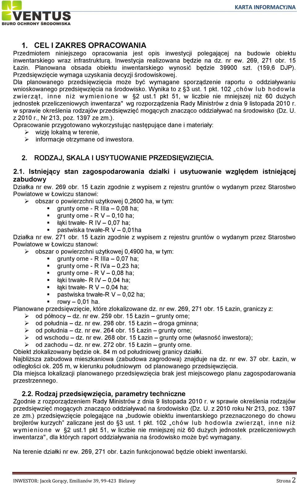 Dla planowanego przedsięwzięcia może być wymagane sporządzenie raportu o oddziaływaniu wnioskowanego przedsięwzięcia na środowisko. Wynika to z 3 ust. 1 pkt.
