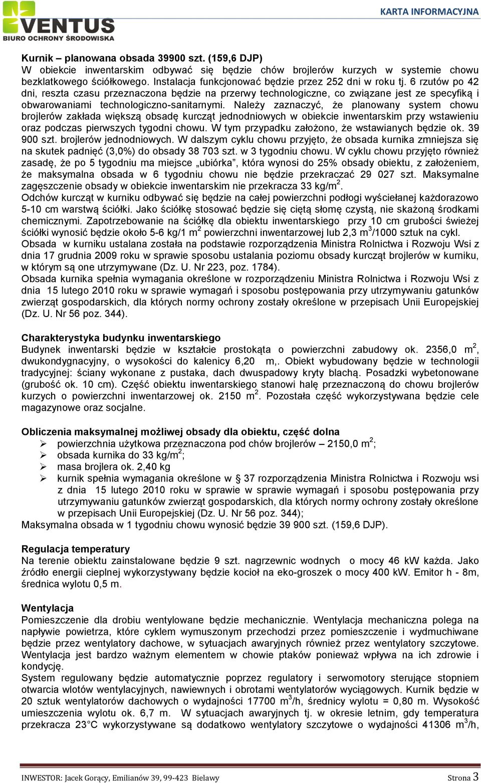 6 rzutów po 42 dni, reszta czasu przeznaczona będzie na przerwy technologiczne, co związane jest ze specyfiką i obwarowaniami technologiczno-sanitarnymi.