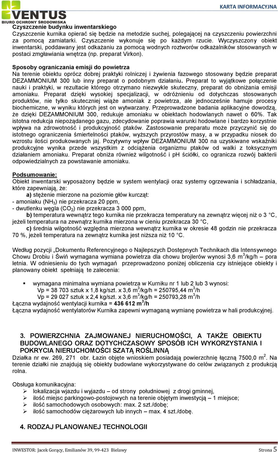 Sposoby ograniczania emisji do powietrza Na terenie obiektu oprócz dobrej praktyki rolniczej i żywienia fazowego stosowany będzie preparat DEZAMMONIUM 300 lub inny preparat o podobnym działaniu.