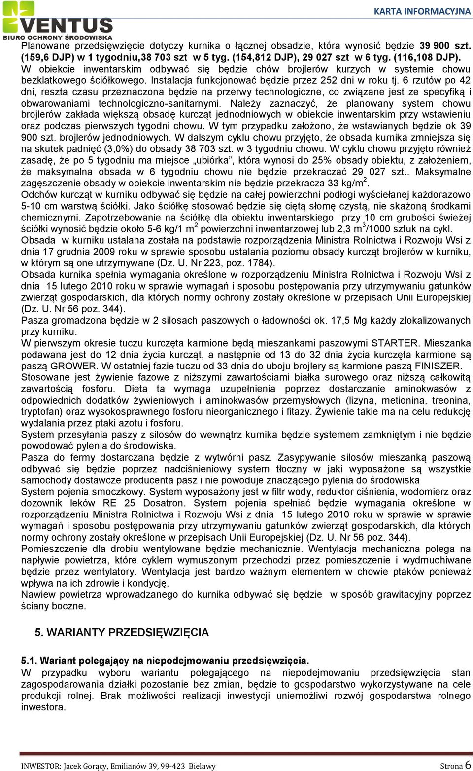 6 rzutów po 42 dni, reszta czasu przeznaczona będzie na przerwy technologiczne, co związane jest ze specyfiką i obwarowaniami technologiczno-sanitarnymi.