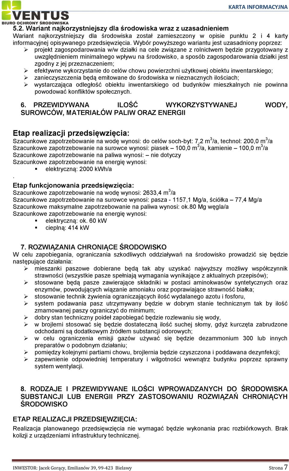 zagospodarowania działki jest zgodny z jej przeznaczeniem; efektywne wykorzystanie do celów chowu powierzchni użytkowej obiektu inwentarskiego; zanieczyszczenia będą emitowane do środowiska w