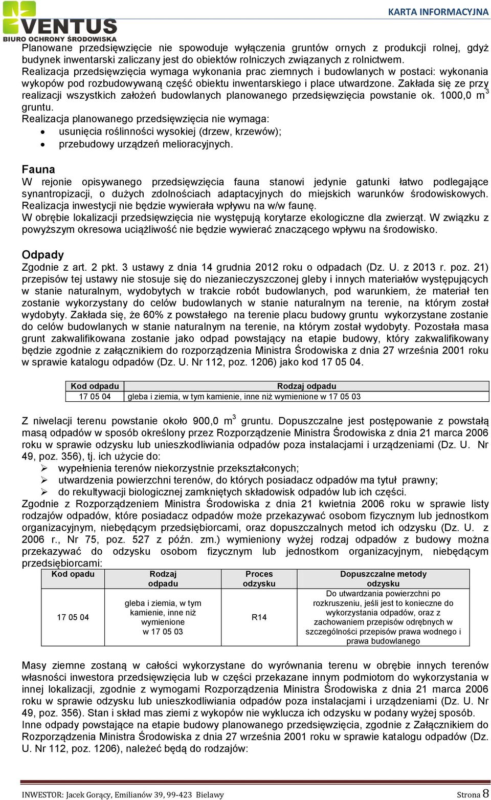 Zakłada się ze przy realizacji wszystkich założeń budowlanych planowanego przedsięwzięcia powstanie ok. 1000,0 m 3 gruntu.