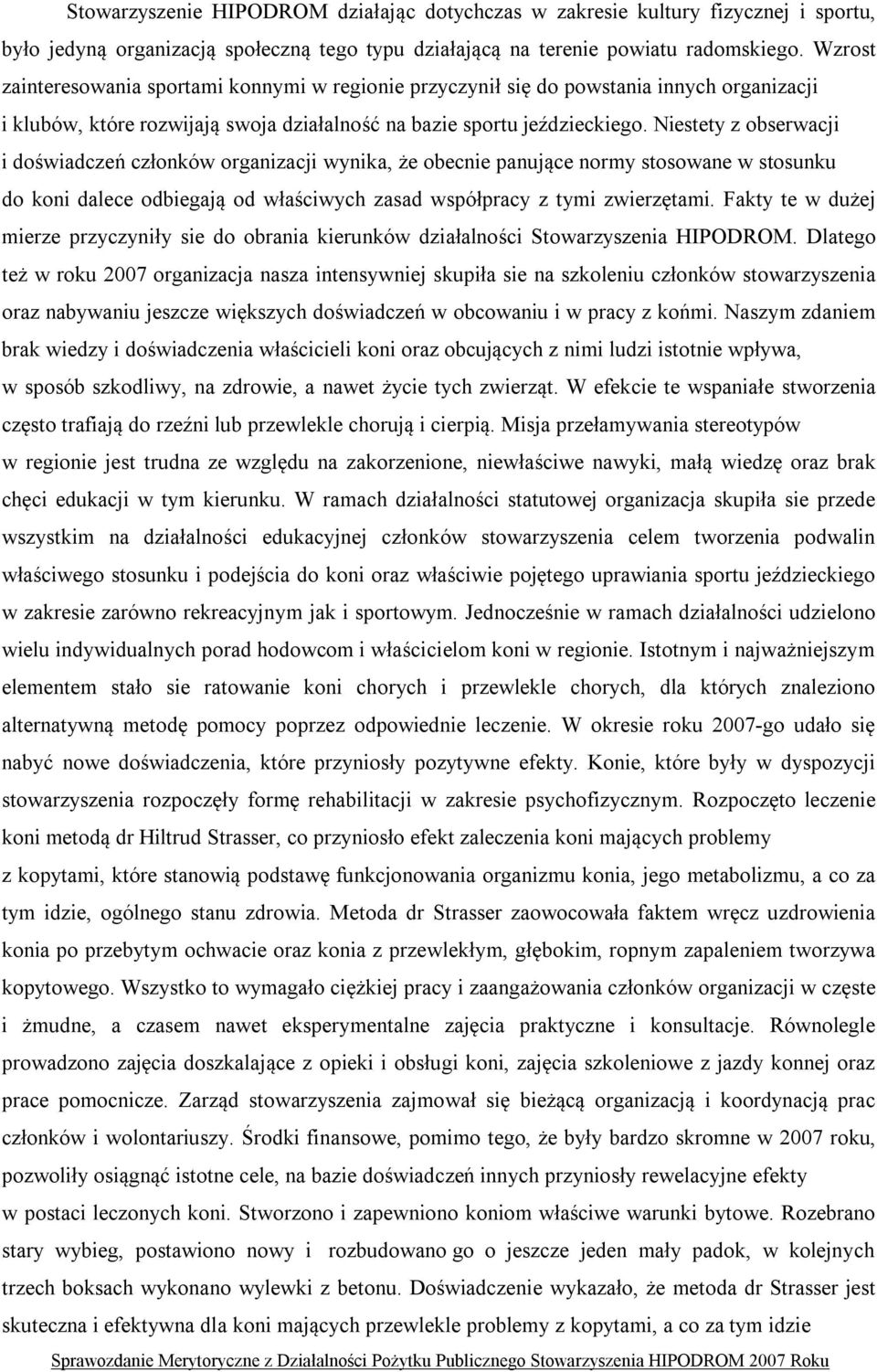 Niestety z obserwacji i doświadczeń członków organizacji wynika, że obecnie panujące normy stosowane w stosunku do koni dalece odbiegają od właściwych zasad współpracy z tymi zwierzętami.