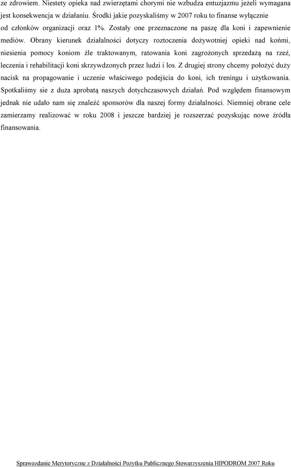 Obrany kierunek działalności dotyczy roztoczenia dożywotniej opieki nad końmi, niesienia pomocy koniom źle traktowanym, ratowania koni zagrożonych sprzedażą na rzeź, leczenia i rehabilitacji koni